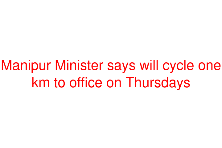 Manipur Minister says will cycle one km to office on Thursdays