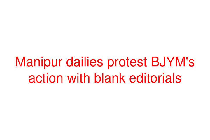 Manipur dailies protest BJYM's action with blank editorials