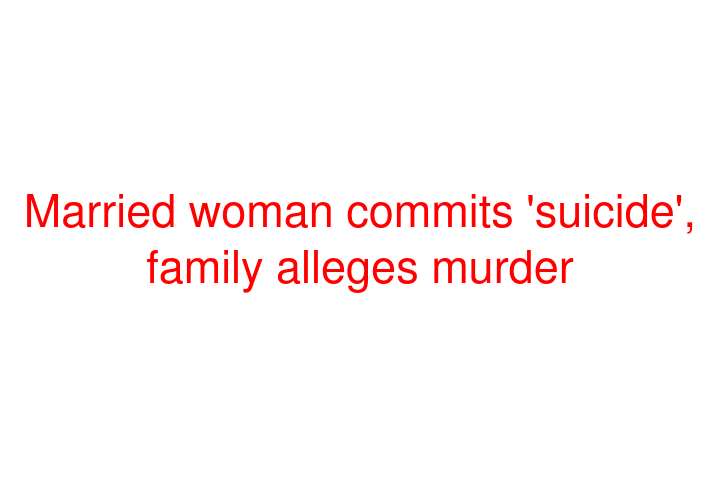 Married woman commits 'suicide', family alleges murder