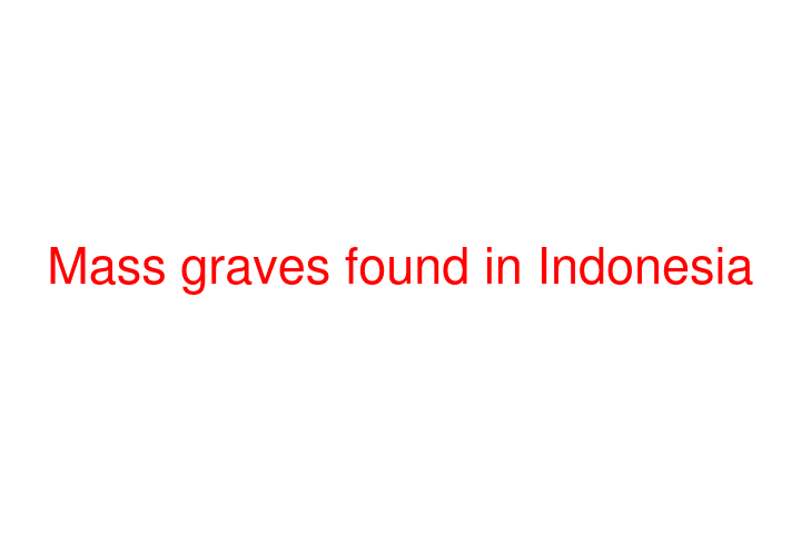 Mass graves found in Indonesia