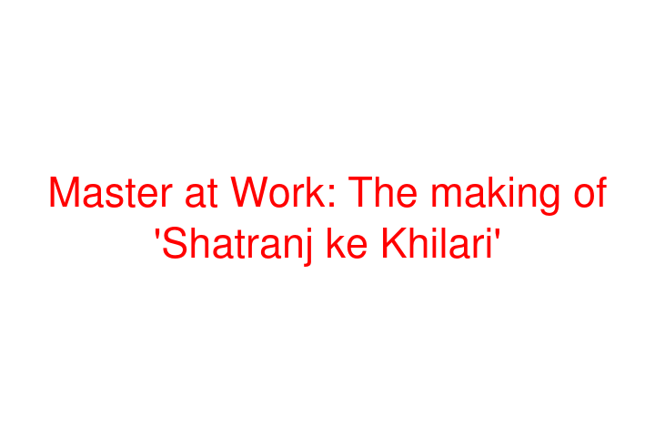 Master at Work: The making of 'Shatranj ke Khilari' (Book Review)