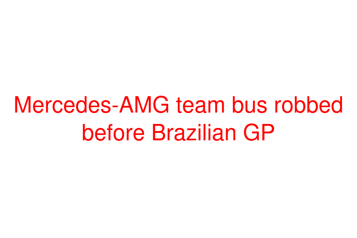 Mercedes-AMG team bus robbed before Brazilian GP