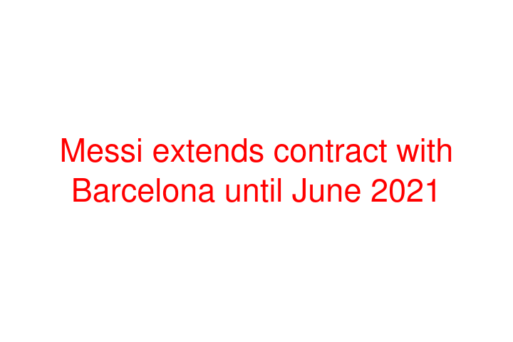 Messi extends contract with Barcelona until June 2021