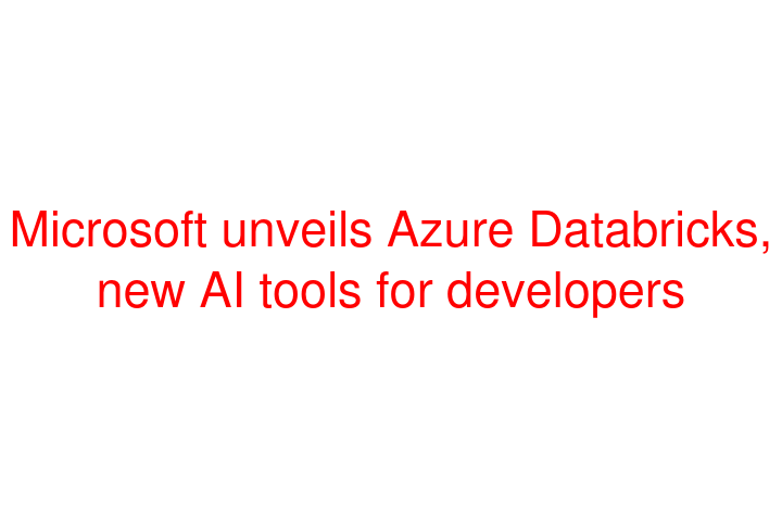 Microsoft unveils Azure Databricks, new AI tools for developers