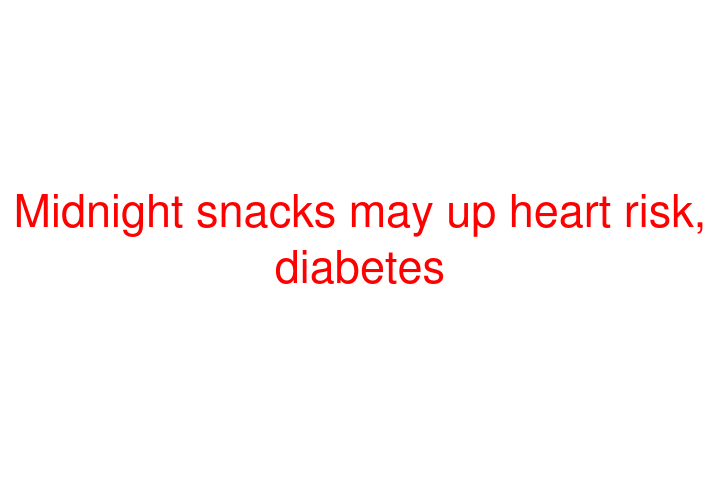 Midnight snacks may up heart risk, diabetes