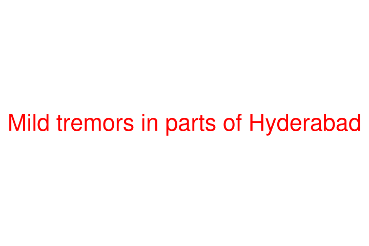 Mild tremors in parts of Hyderabad