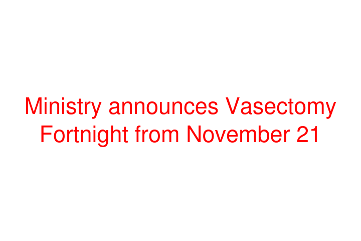 Ministry announces Vasectomy Fortnight from November 21