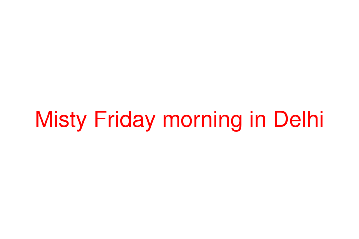 Misty Friday morning in Delhi