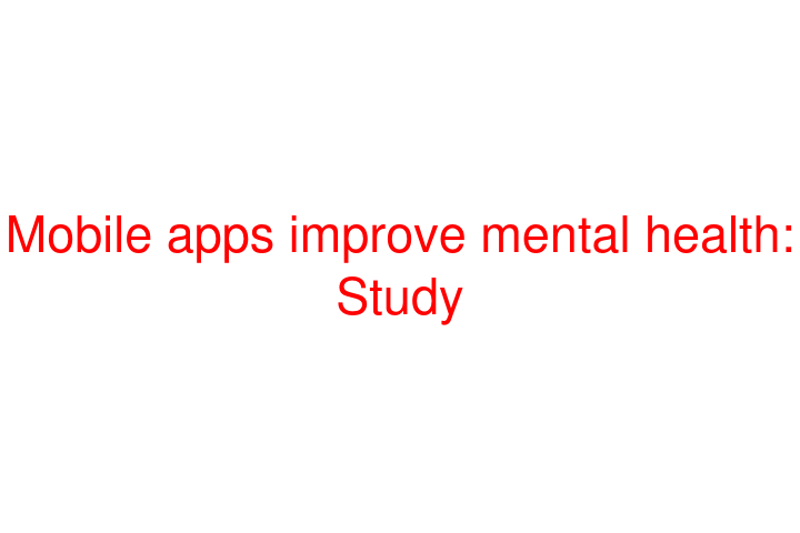 Mobile apps improve mental health: Study