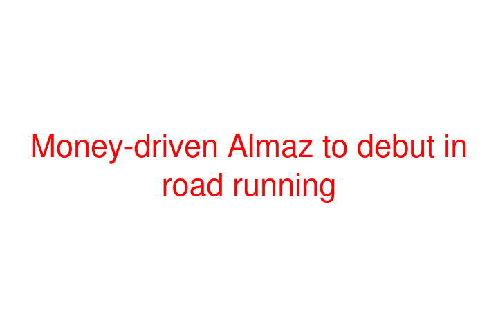 Money-driven Almaz to debut in road running