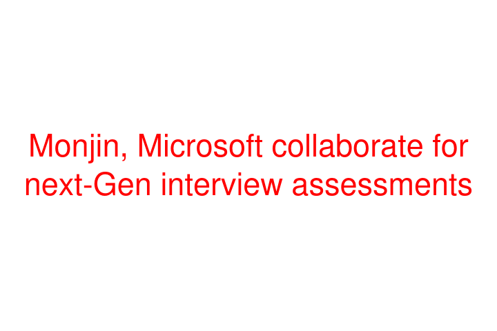 Monjin, Microsoft collaborate for next-Gen interview assessments