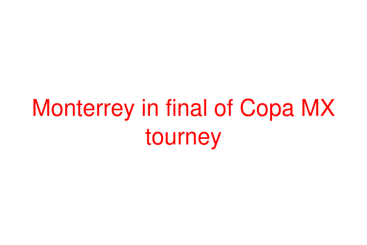 Monterrey in final of Copa MX tourney