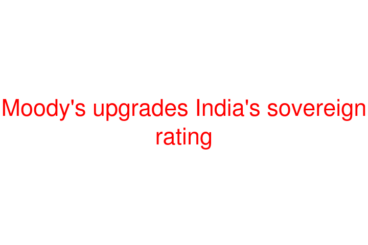 Moody's upgrades India's sovereign rating