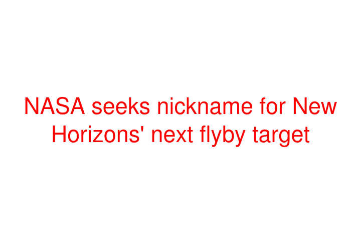 NASA seeks nickname for New Horizons' next flyby target