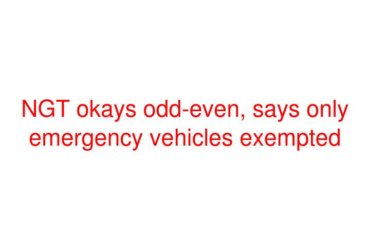 NGT okays odd-even, says only emergency vehicles exempted