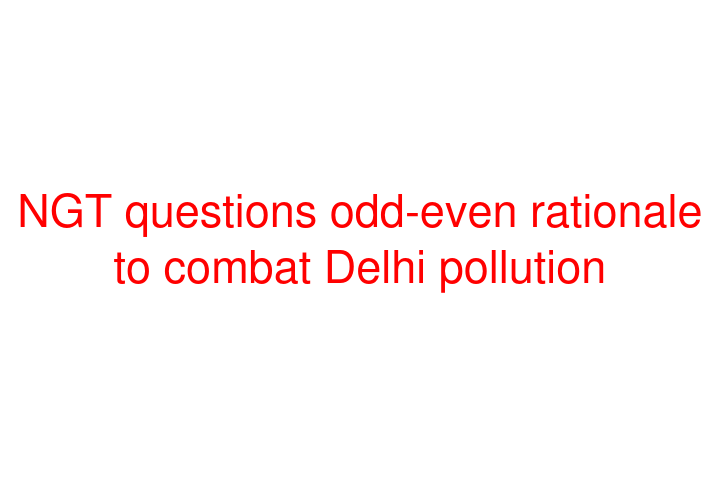 NGT questions odd-even rationale to combat Delhi pollution