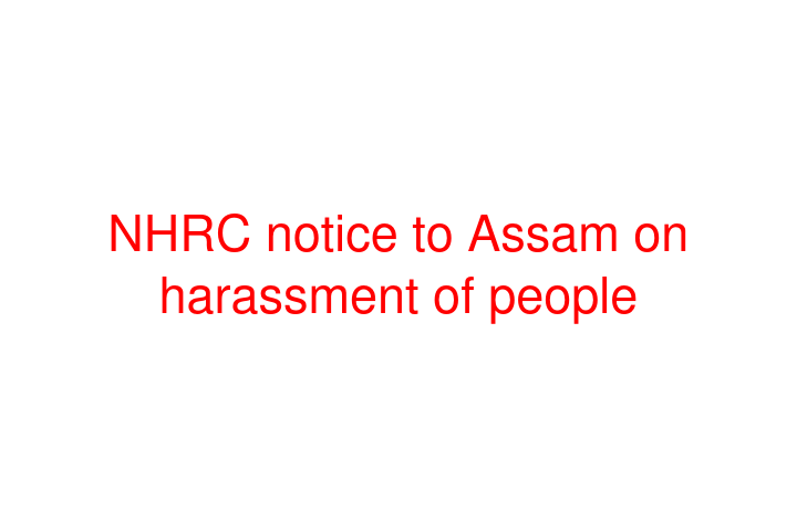 NHRC notice to Assam on harassment of people