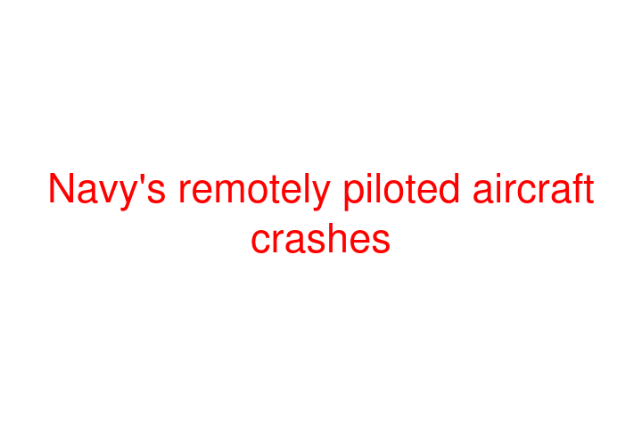Navy's remotely piloted aircraft crashes