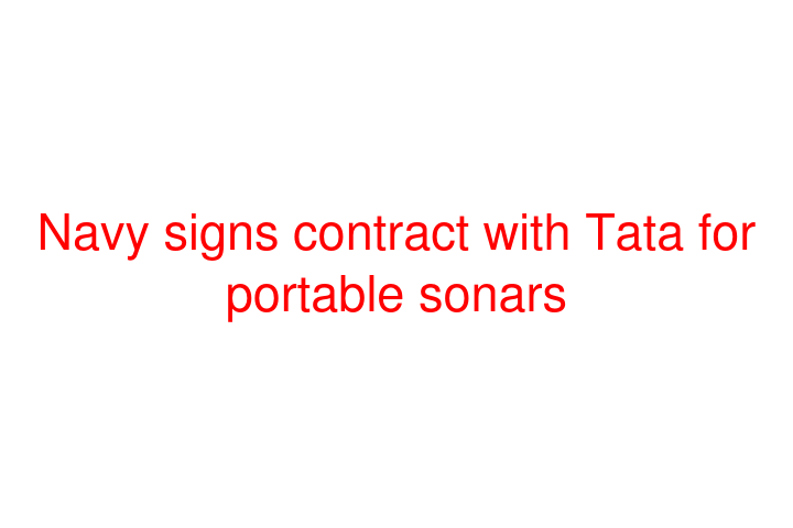 Navy signs contract with Tata for portable sonars