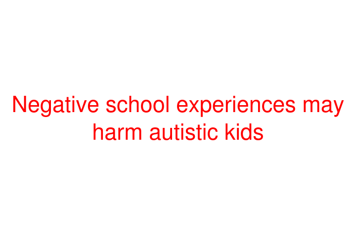 Negative school experiences may harm autistic kids
