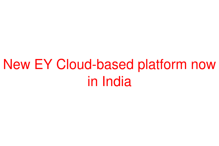 New EY Cloud-based platform now in India