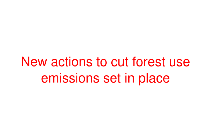 New actions to cut forest use emissions set in place