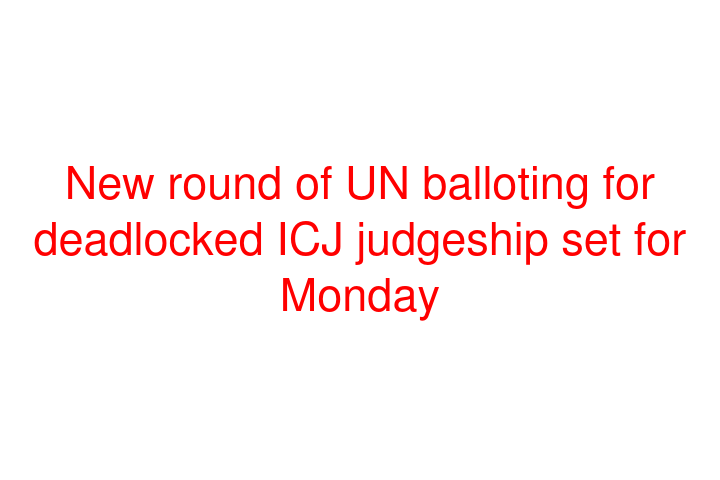New round of UN balloting for deadlocked ICJ judgeship set for Monday