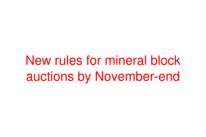 New rules for mineral block auctions by November-end