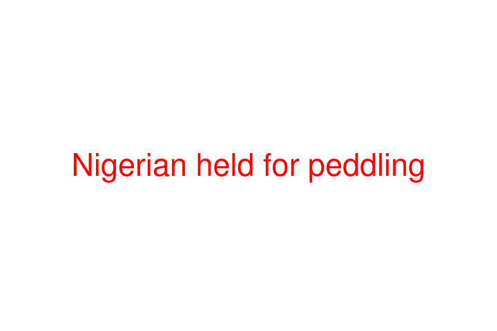 Nigerian held for peddling