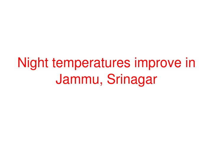 Night temperatures improve in Jammu, Srinagar