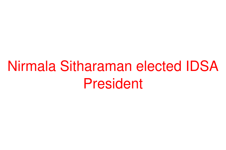 Nirmala Sitharaman elected IDSA President