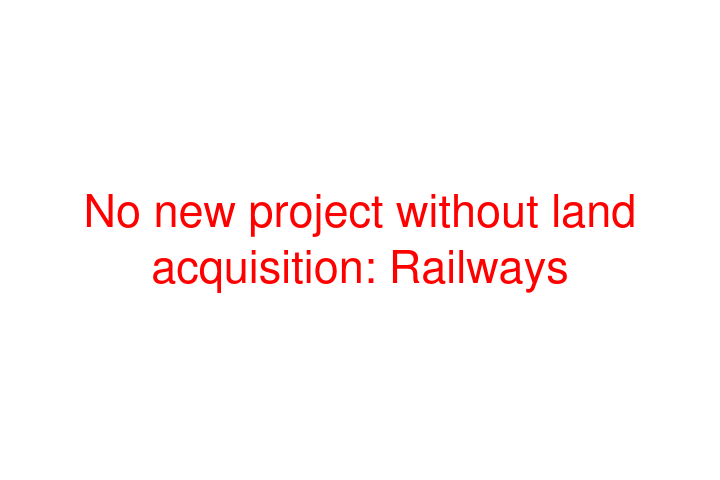 No new project without land acquisition: Railways