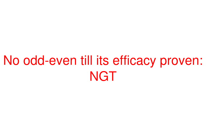 No odd-even till its efficacy proven: NGT