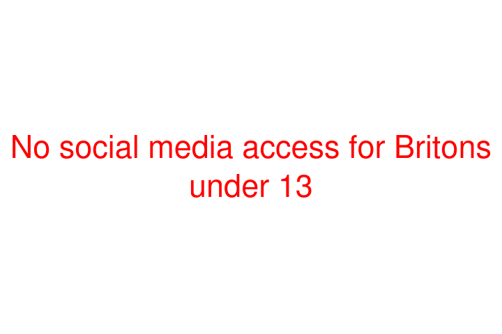 No social media access for Britons under 13