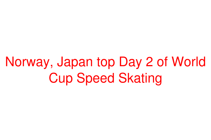 Norway, Japan top Day 2 of World Cup Speed Skating
