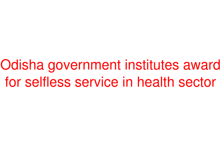 Odisha government institutes award for selfless service in health sector