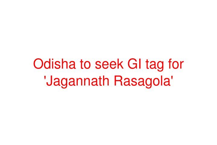Odisha to seek GI tag for 'Jagannath Rasagola'