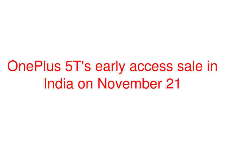 OnePlus 5T's early access sale in India on November 21