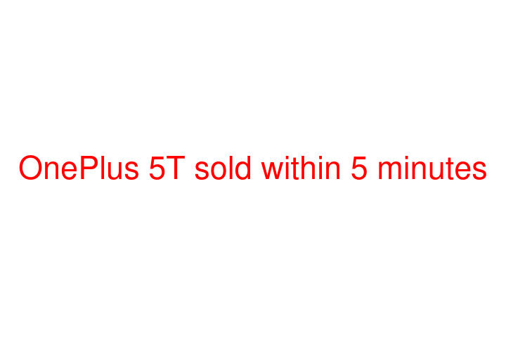 OnePlus 5T sold within 5 minutes