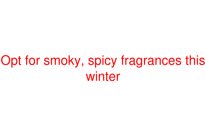 Opt for smoky, spicy fragrances this winter