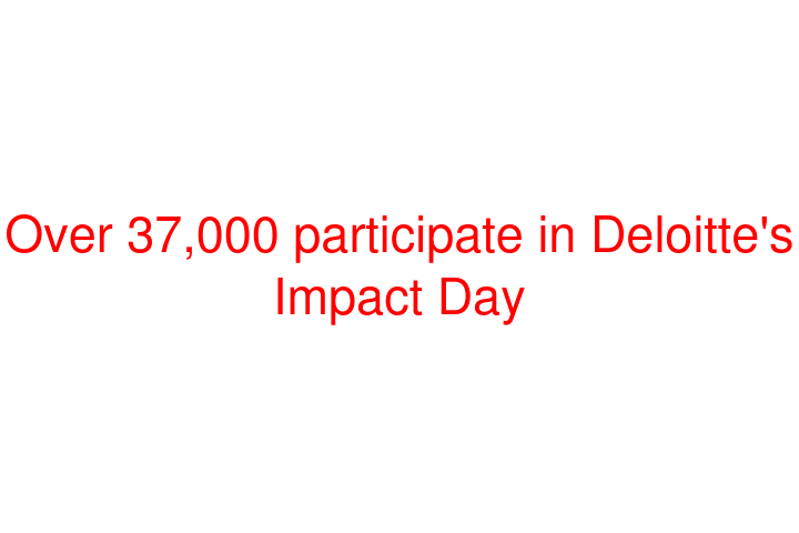 Over 37,000 participate in Deloitte's Impact Day