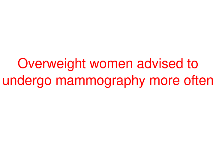 Overweight women advised to undergo mammography more often