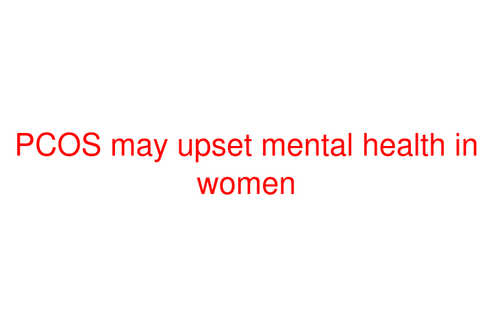 PCOS may upset mental health in women