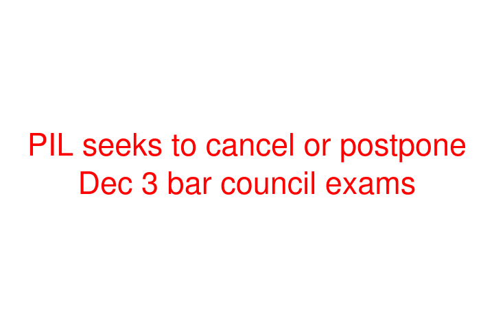 PIL seeks to cancel or postpone Dec 3 bar council exams