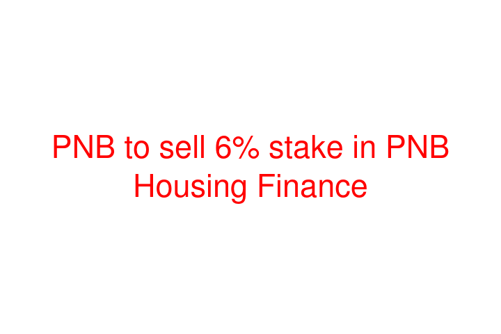 PNB to sell 6% stake in PNB Housing Finance