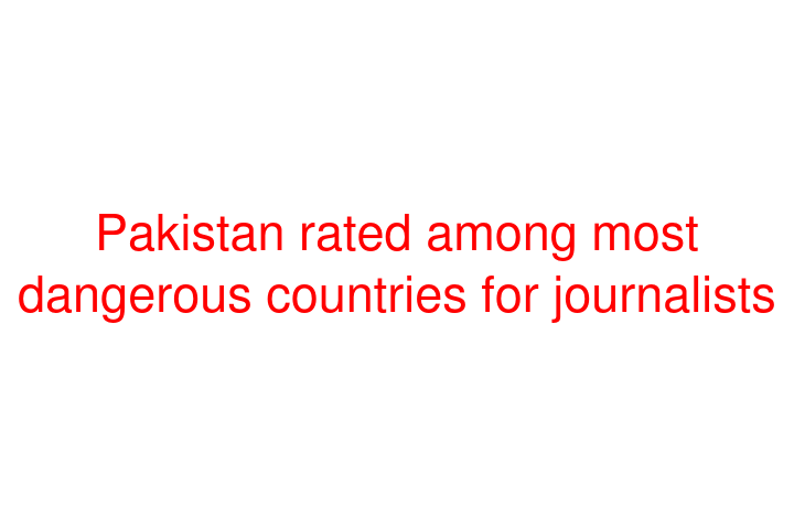Pakistan rated among most dangerous countries for journalists