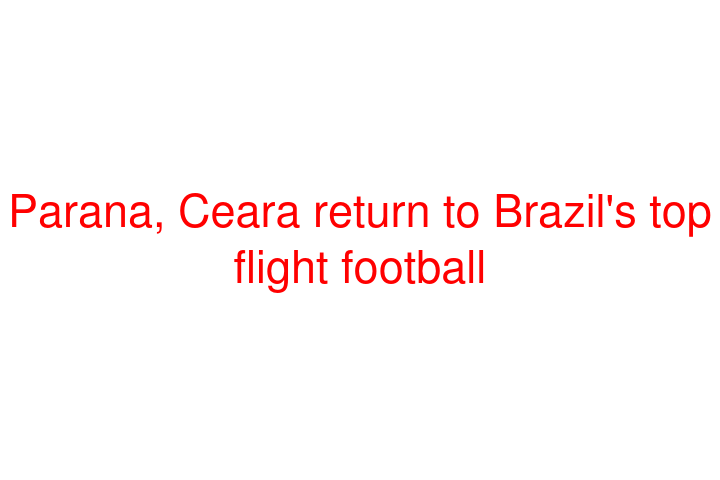 Parana, Ceara return to Brazil's top flight football