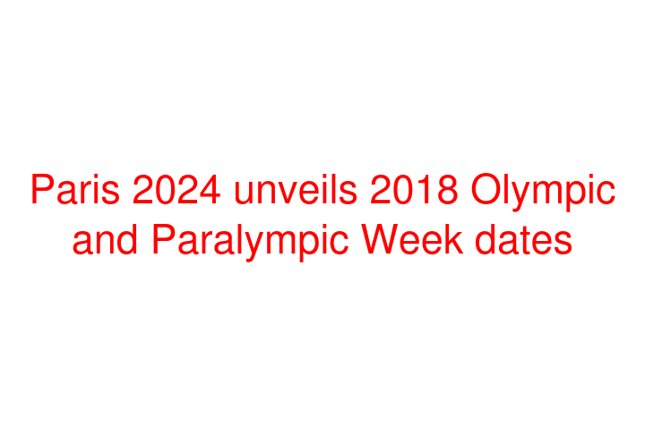 Paris 2024 unveils 2018 Olympic and Paralympic Week dates