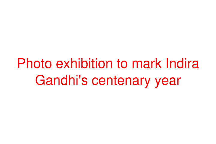 Photo exhibition to mark Indira Gandhi's centenary year