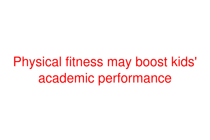 Physical fitness may boost kids' academic performance